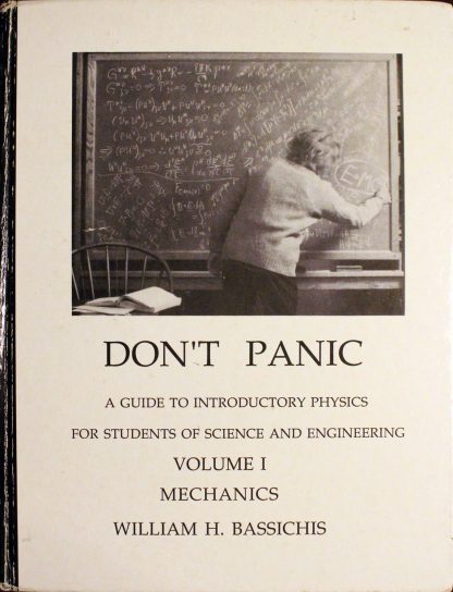 Don't Panic: A Guide to Introductory Physics for Students of Science and Engineering: Mechanics (Volume 1 (Mechanics)) Hardcover – 2005 by William H. Bassichis