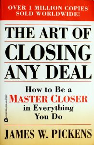 The Art of Closing Any Deal: How to Be a Master Closer in Everything You Do by James W. Pickens