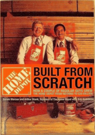 Built from Scratch: How a Couple of Regular Guys Grew The Home Depot from Nothing to $30 Billion by Bernie Marcus, Arthur Blank , Bob Andelman