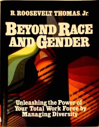 Beyond Race and Gender: Unleashing the Power of Your Total Workforce by Managing Diversity by Beyond Race and Gender: Unleashing the Power of Your Total Workforce by Managing Diversity by R. Thomas