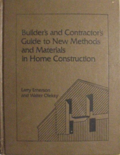 Builder's and Contractor's Guide to New Methods and Materials in Home Construction by Larry Emerson , 1983