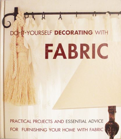 Do-It-Yourself Decorating with Fabric: Practical Projects and Essential Advice for Furnishing Your Home with Fabric by Deborah Evans